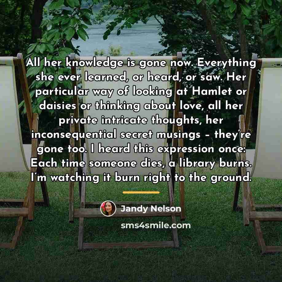 “All her knowledge is gone now. Everything she ever learned,…” quote by Jandy Nelson