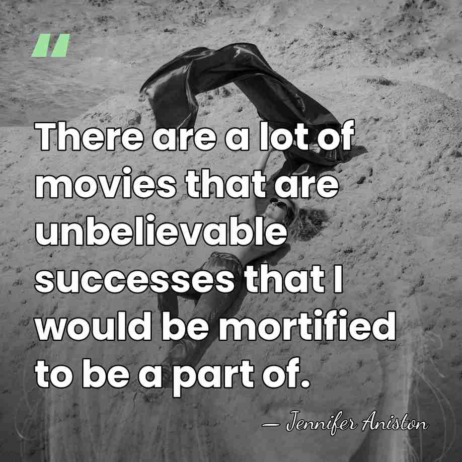 There are a lot of movies that are unbelievable successes that I&hellip; - Jennifer Aniston