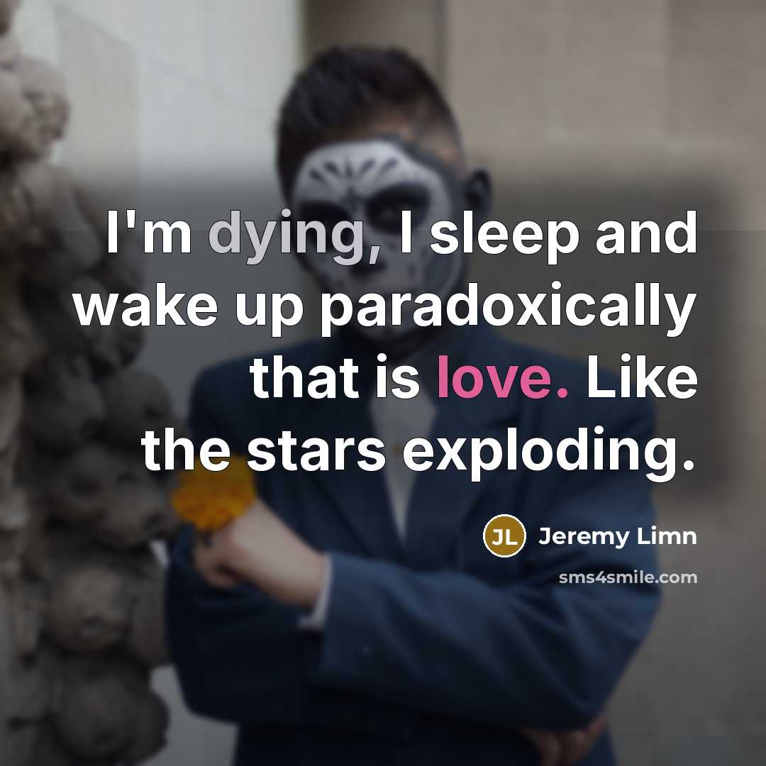 “I'm dying, I sleep and wake up paradoxically that is…” quote by Jeremy Limn