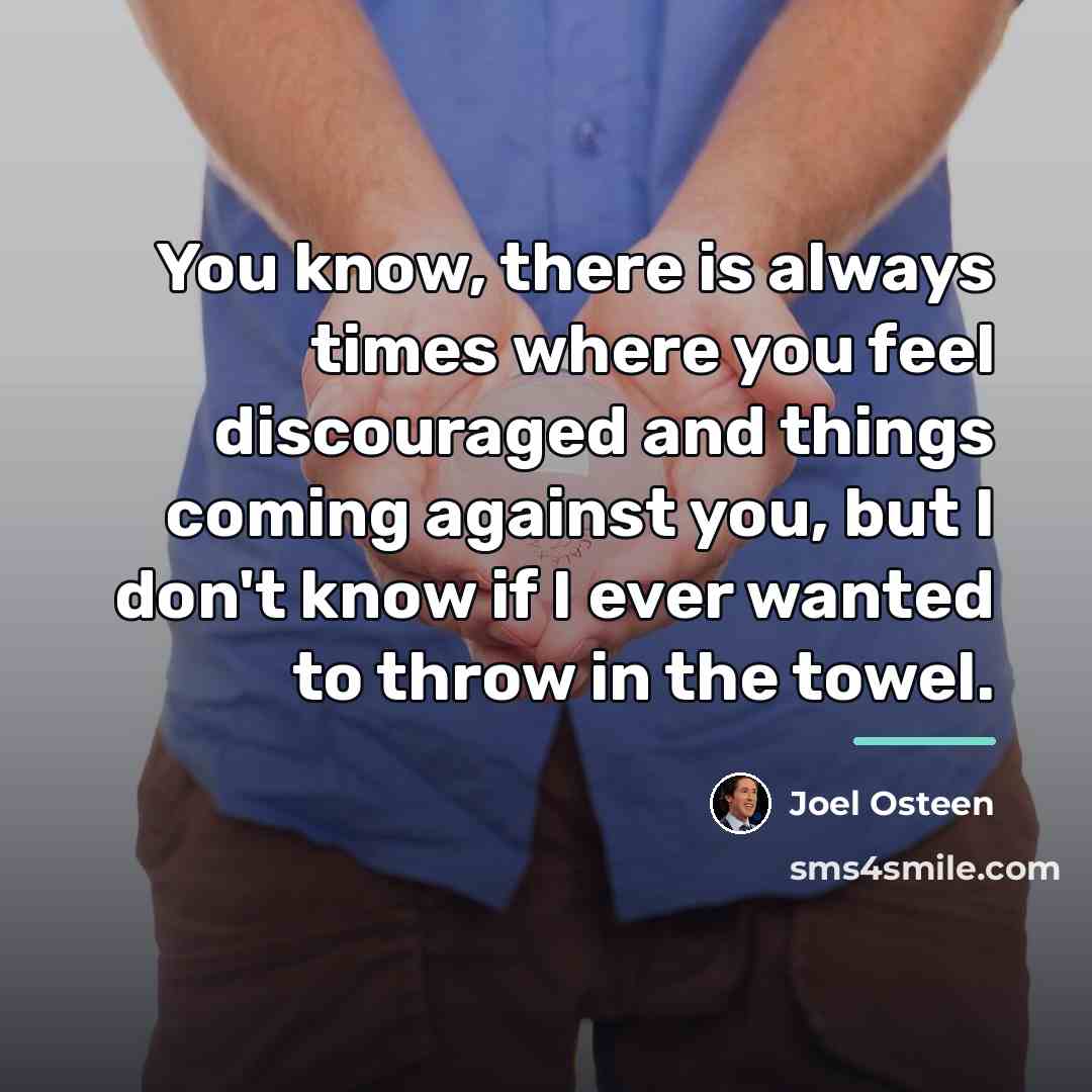 “You know, there is always times where you feel discouraged…” quote by Joel Osteen