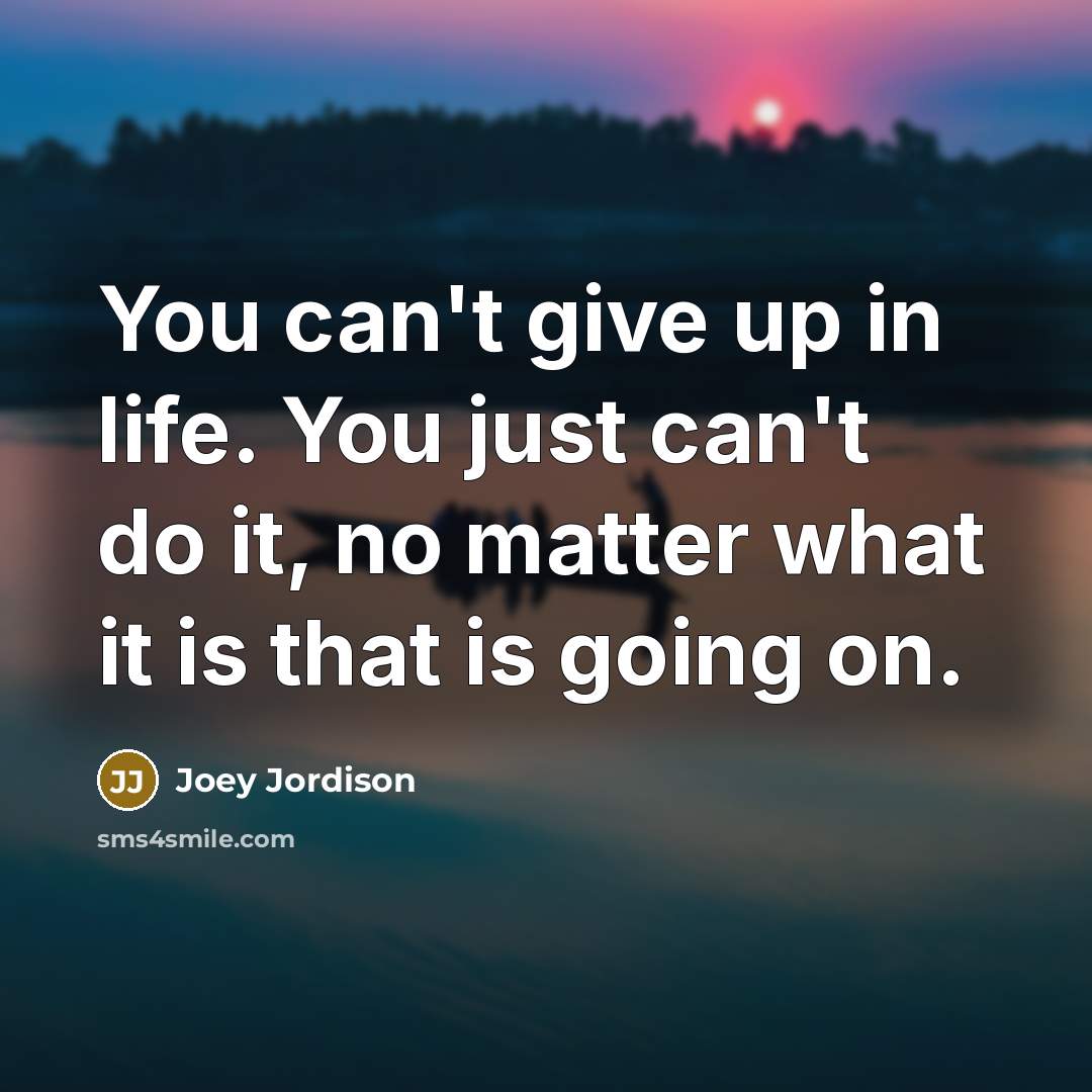 “You can't give up in life. You just can't do…” quote by Joey Jordison