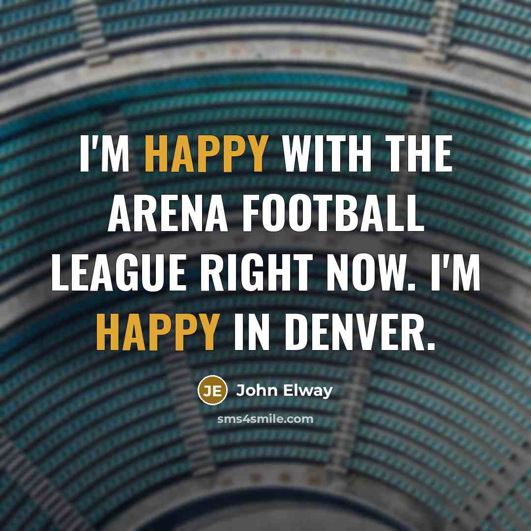 “I'm happy with the Arena Football League right now. I'm…” quote by John Elway