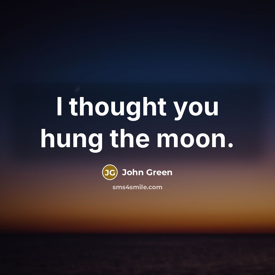 “I thought you hung the moon.…” quote by John Green