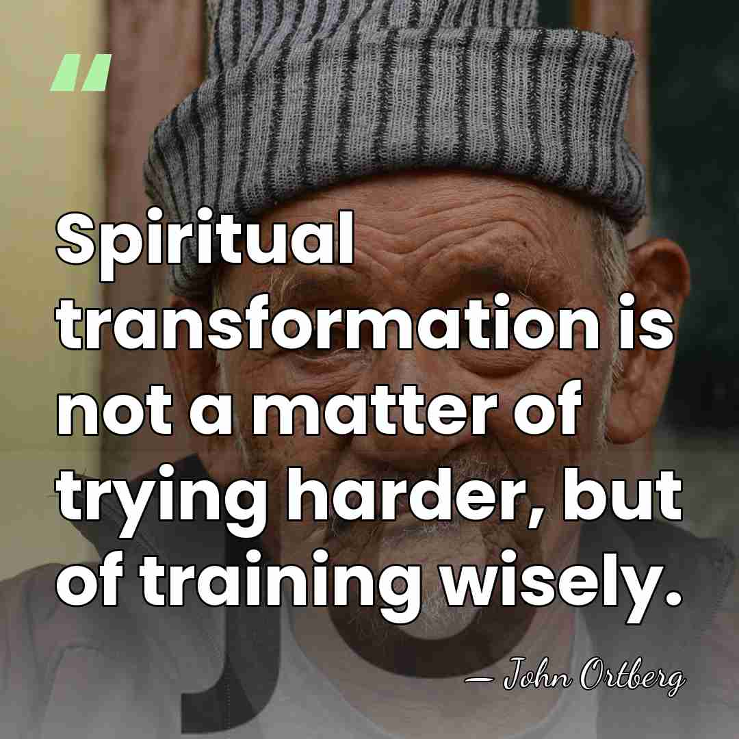 Spiritual transformation is not a matter of trying harder, but of training&hellip; - John Ortberg