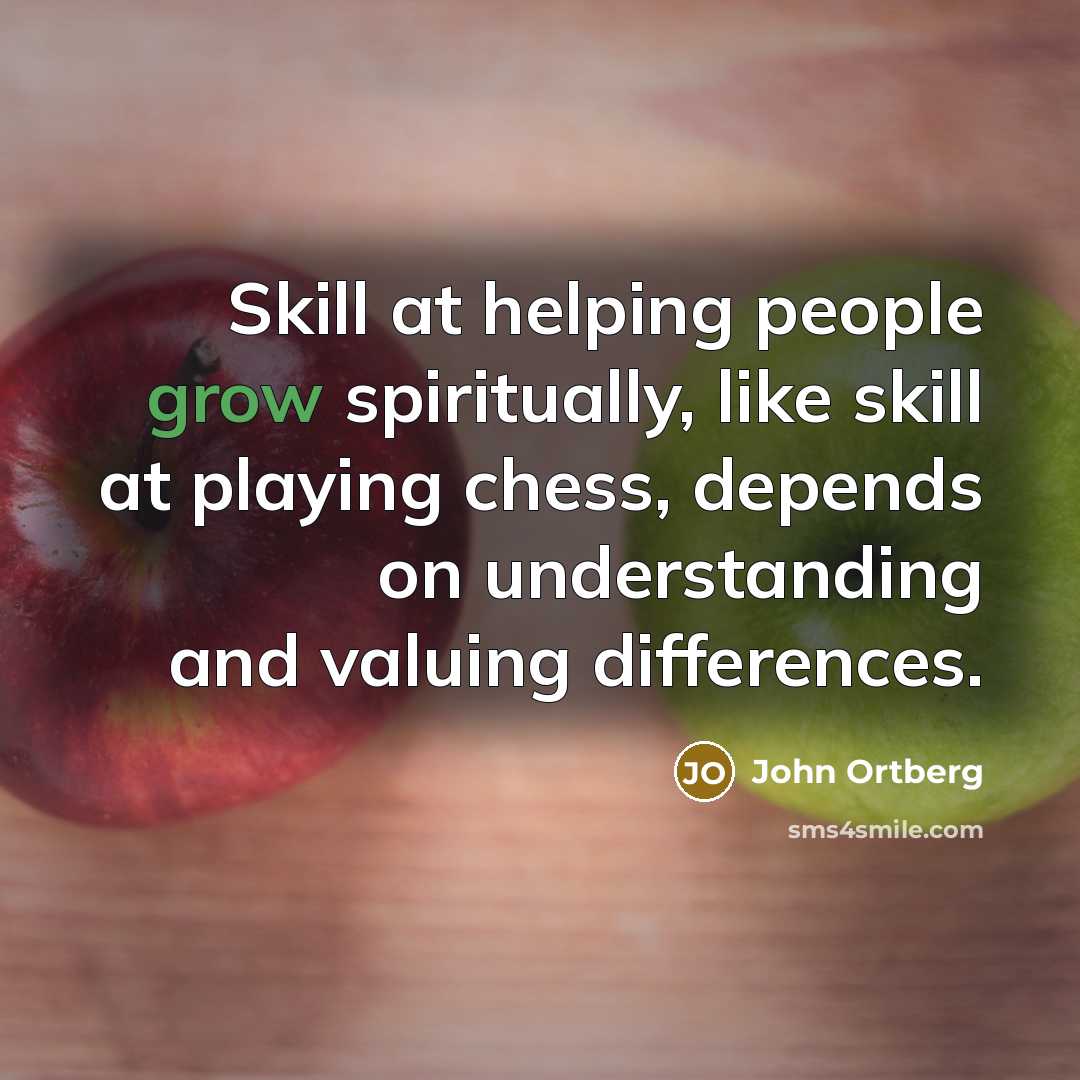 “Skill at helping people grow spiritually, like skill at playing…” quote by John Ortberg