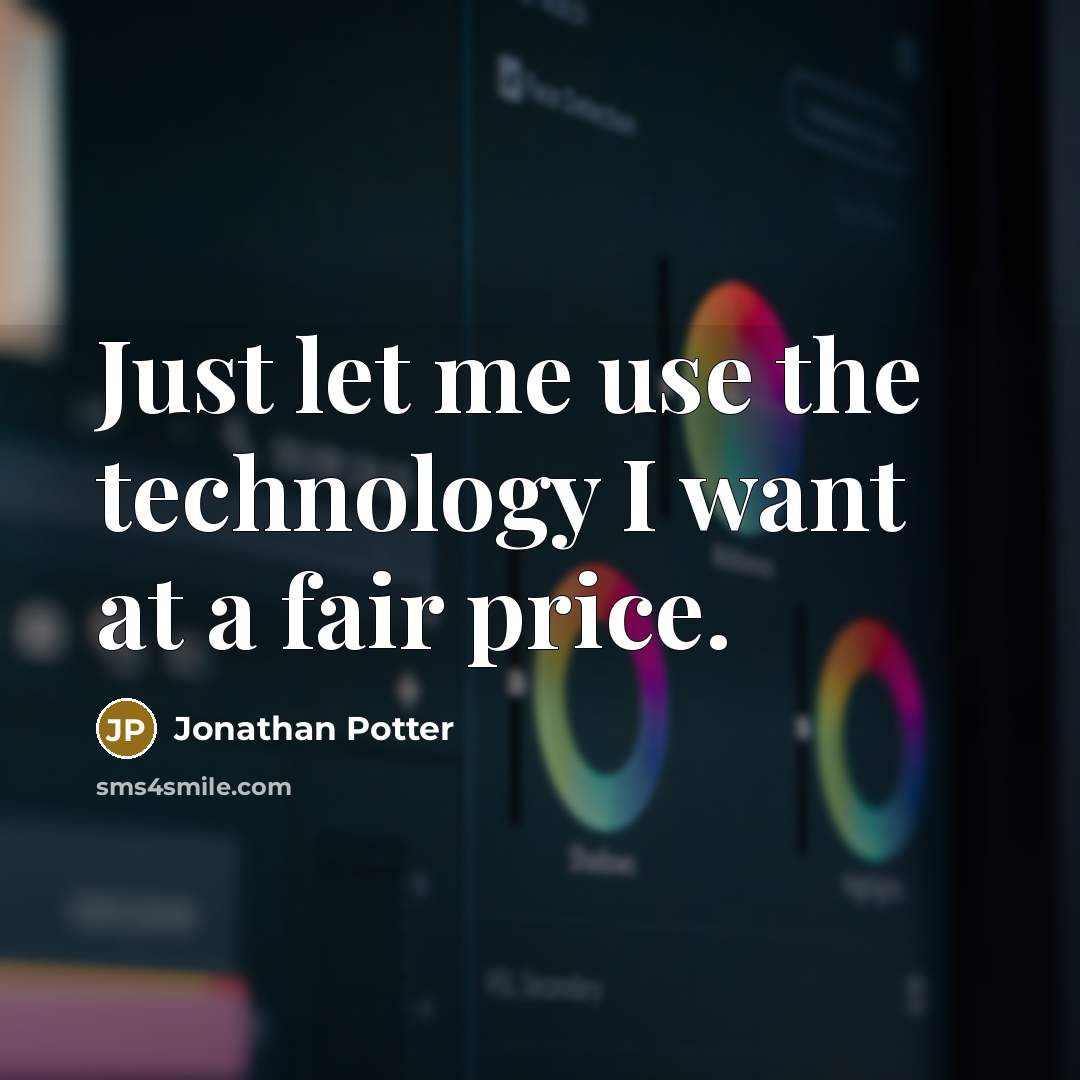 “Just let me use the technology I want at a…” quote by Jonathan Potter