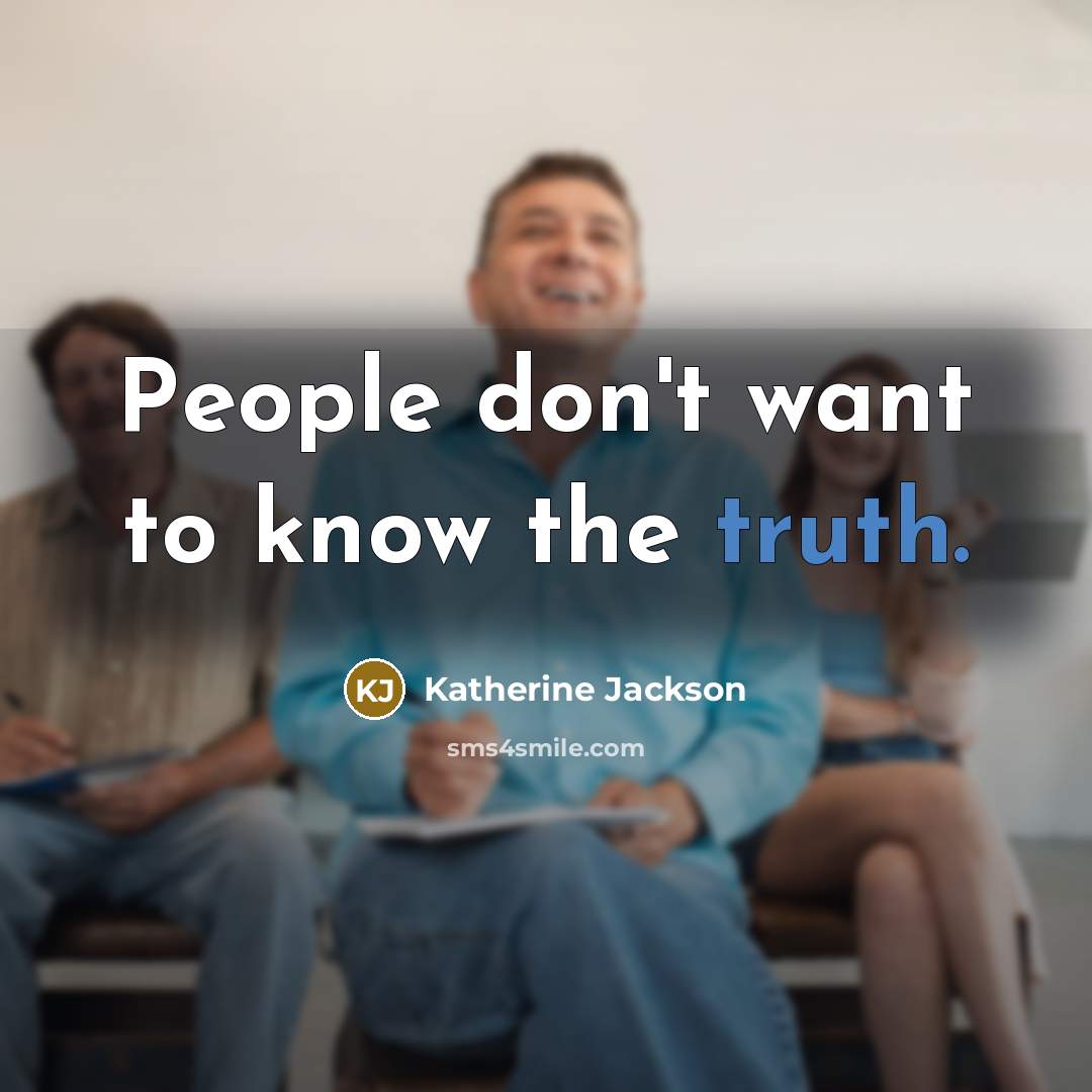 “People don't want to know the truth.…” quote by Katherine Jackson
