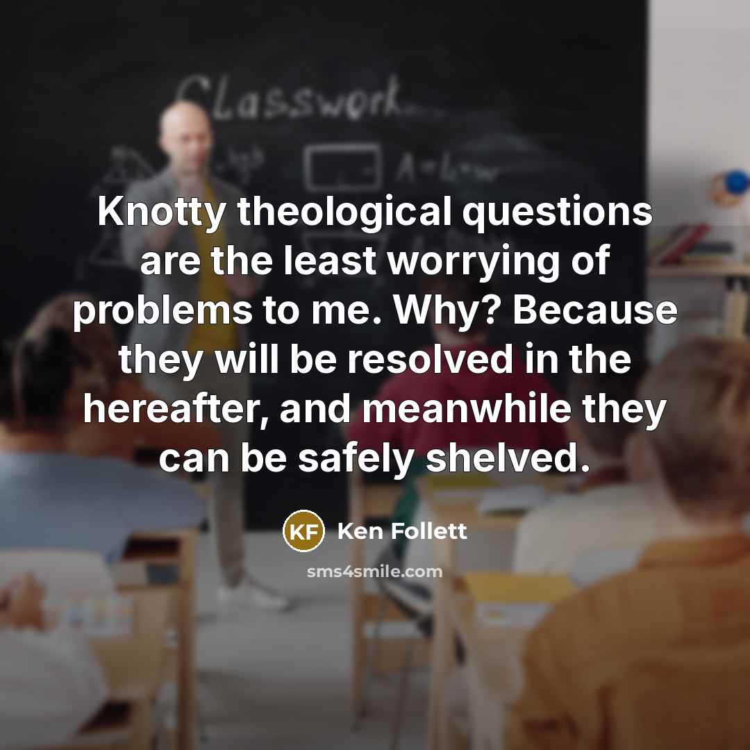 “Knotty theological questions are the least worrying of problems to…” quote by Ken Follett