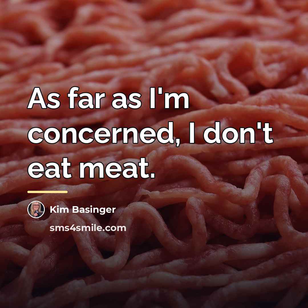 “As far as I'm concerned, I don't eat meat.…” quote by Kim Basinger