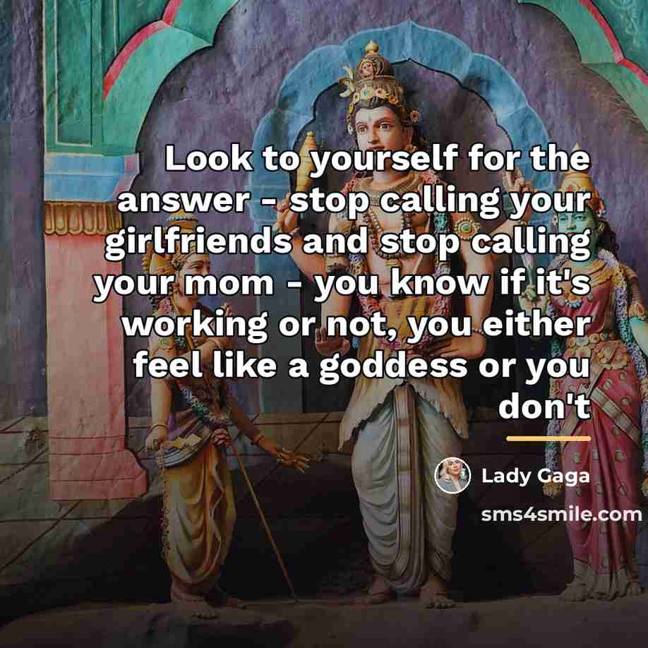 “Look to yourself for the answer - stop calling your…” quote by Lady Gaga