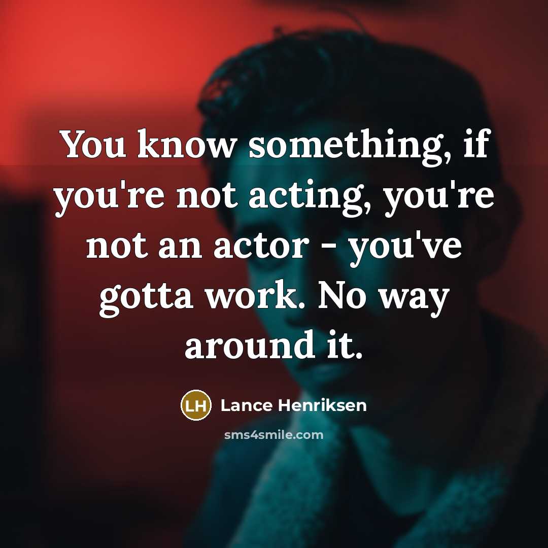 “You know something, if you're not acting, you're not an…” quote by Lance Henriksen