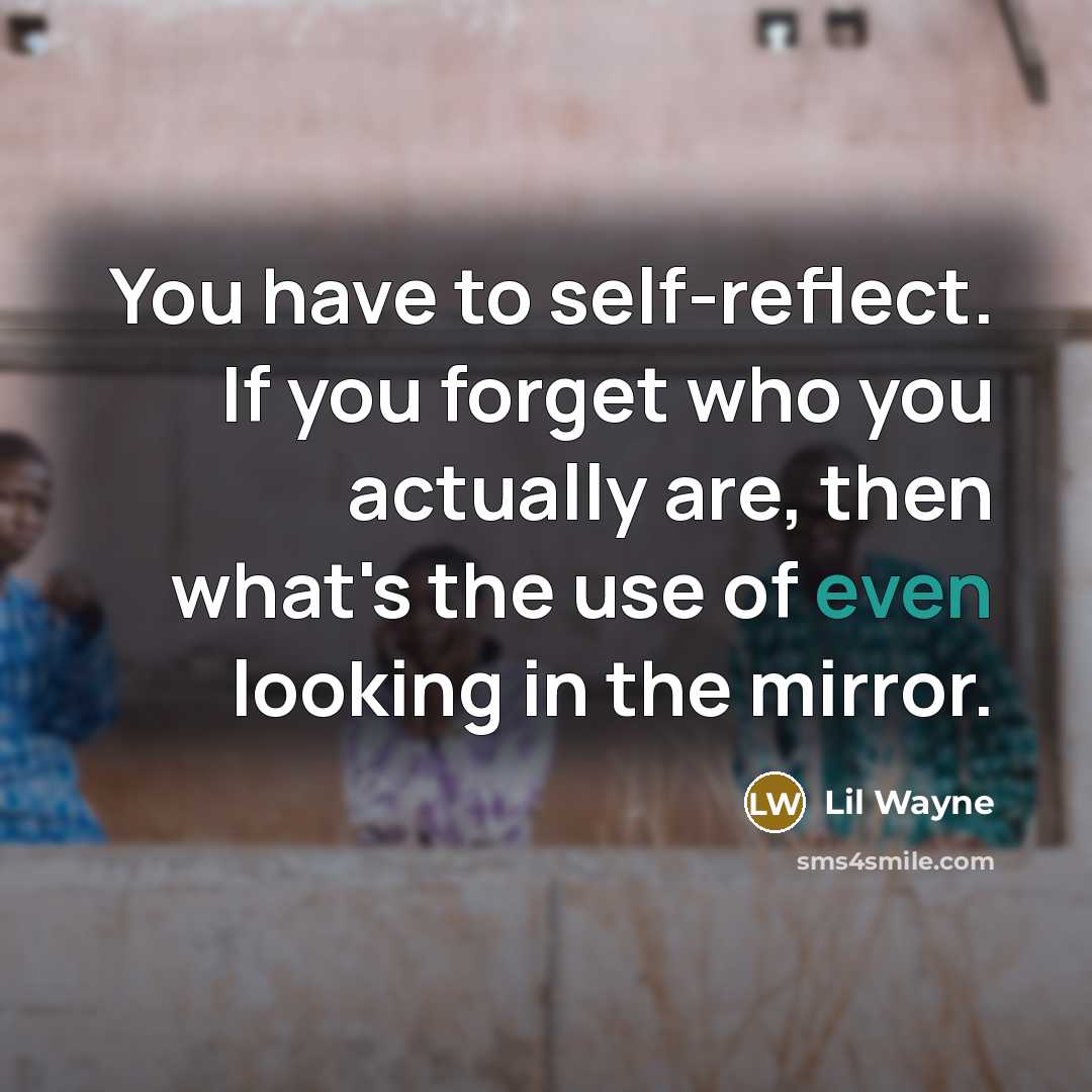 “You have to self-reflect. If you forget who you actually…” quote by Lil Wayne