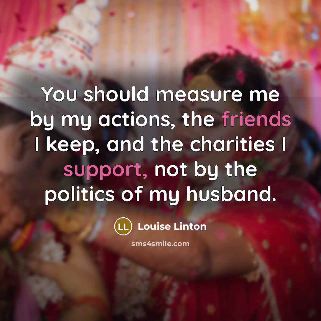 “You should measure me by my actions, the friends I…” quote by Louise Linton