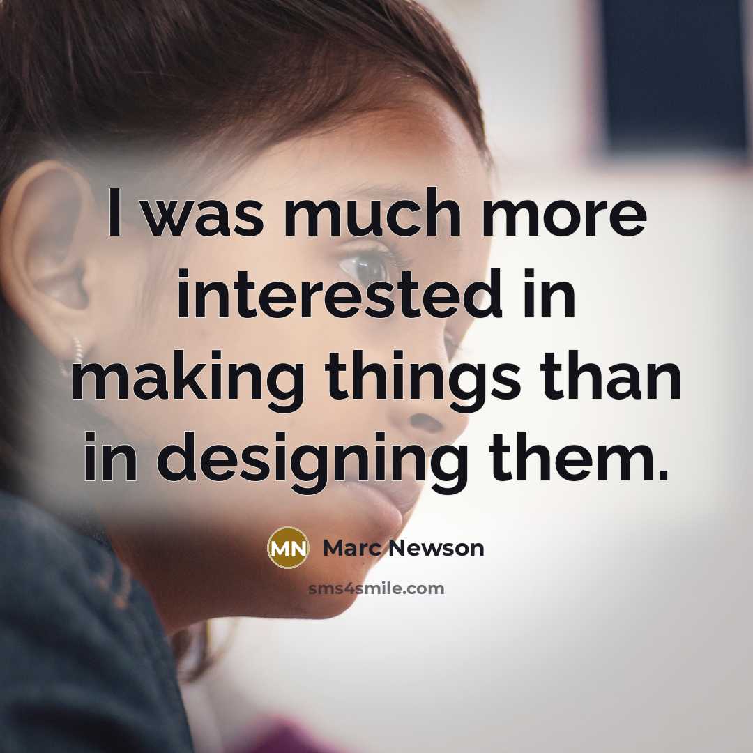 “I was much more interested in making things than in…” quote by Marc Newson