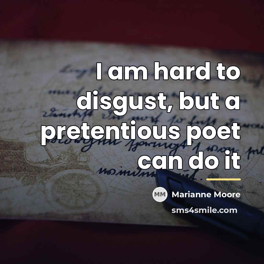 “I am hard to disgust, but a pretentious poet can…” quote by Marianne Moore