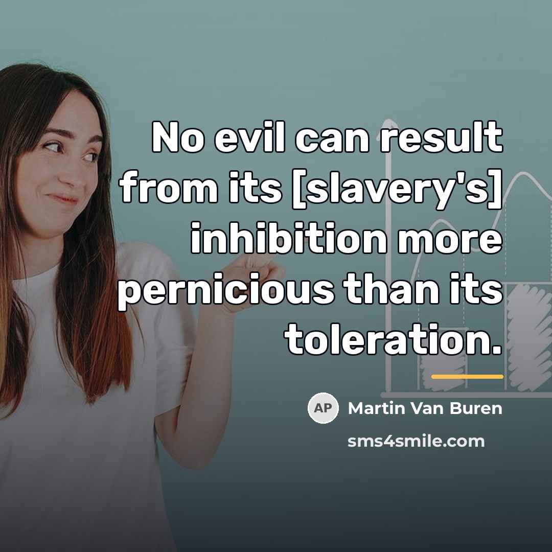 “No evil can result from its [slavery's] inhibition more pernicious…” quote by Martin Van Buren