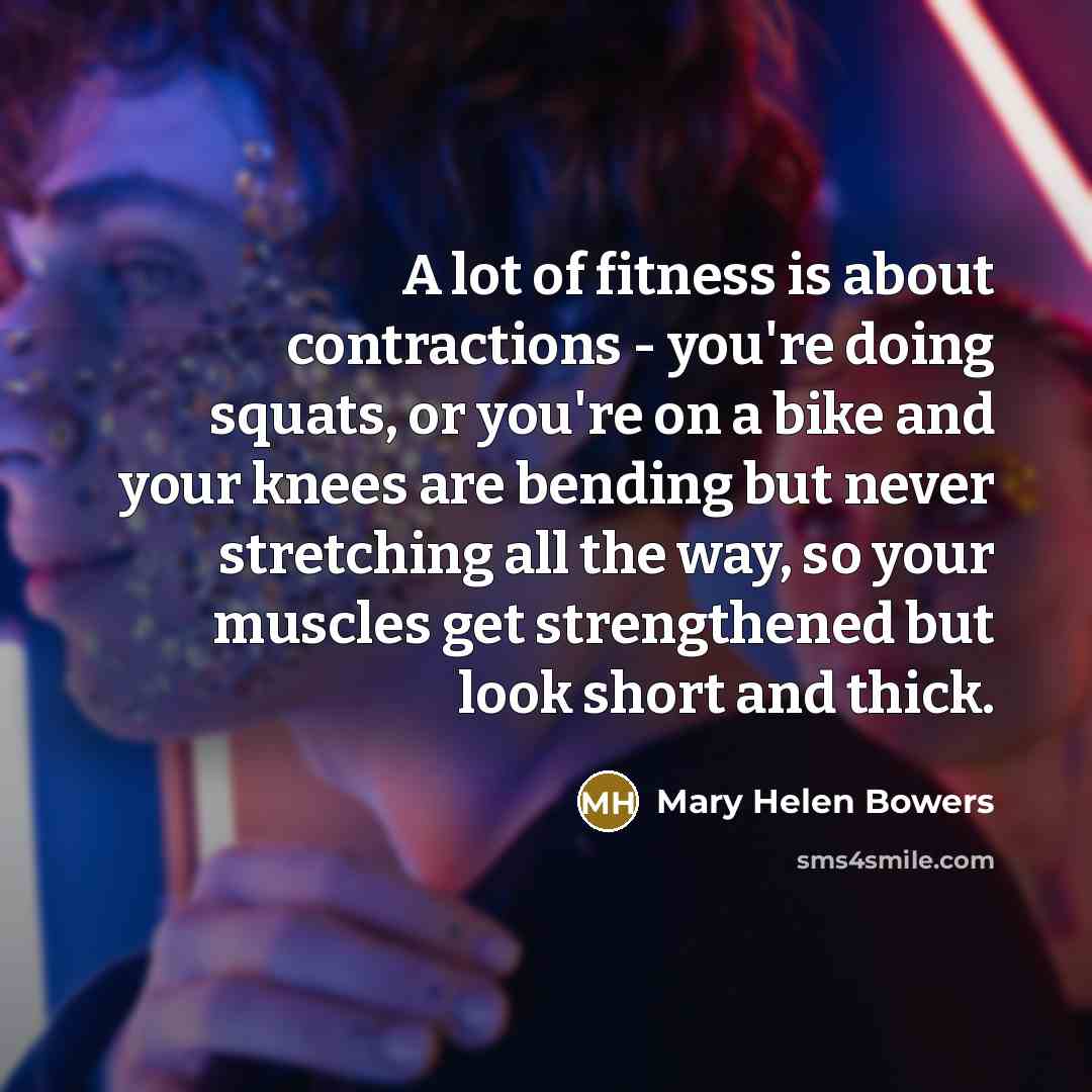 “A lot of fitness is about contractions - you're doing…” quote by Mary Helen Bowers