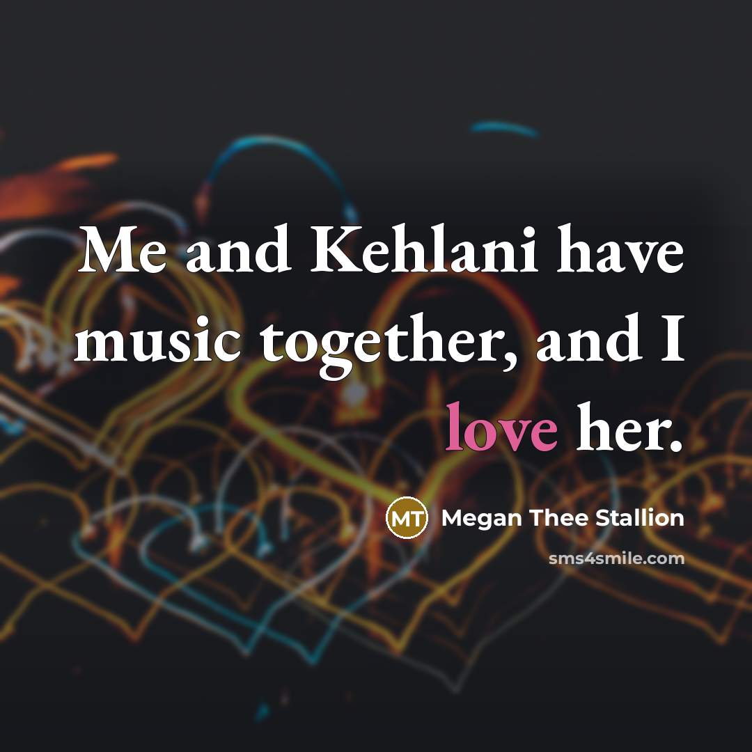“Me and Kehlani have music together, and I love her.…” quote by Megan Thee Stallion