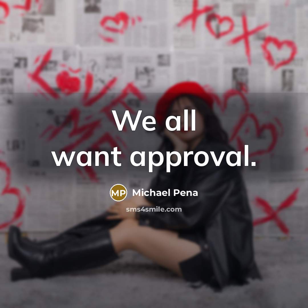 “We all want approval.…” quote by Michael Pena
