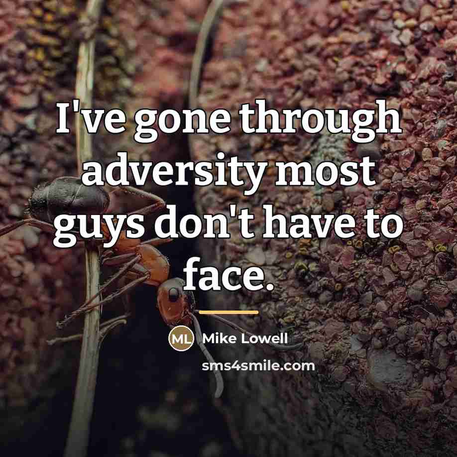 “I've gone through adversity most guys don't have to face.…” quote by Mike Lowell