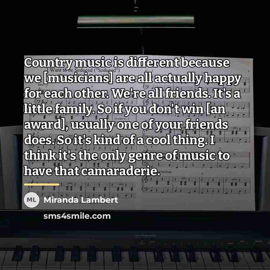“Country music is different because we [musicians] are all actually…” quote by Miranda Lambert