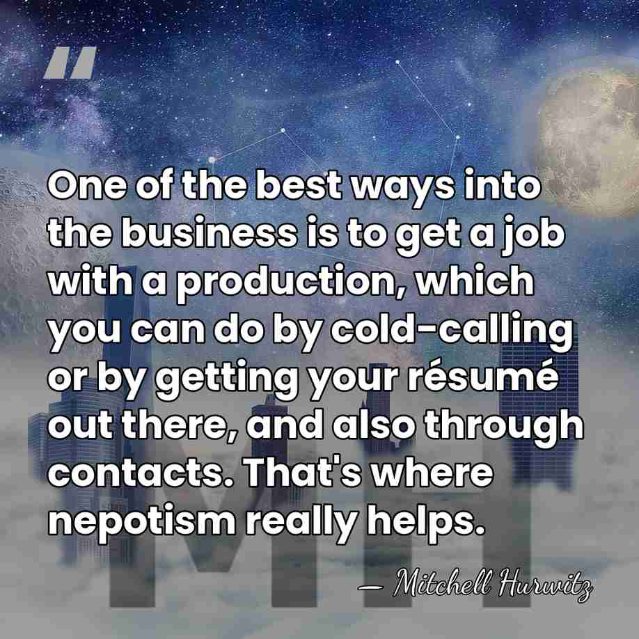 One of the best ways into the business is to get a&hellip; - Mitchell Hurwitz