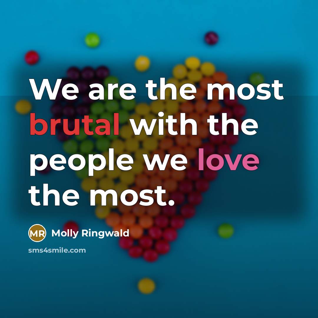 “We are the most brutal with the people we love…” quote by Molly Ringwald
