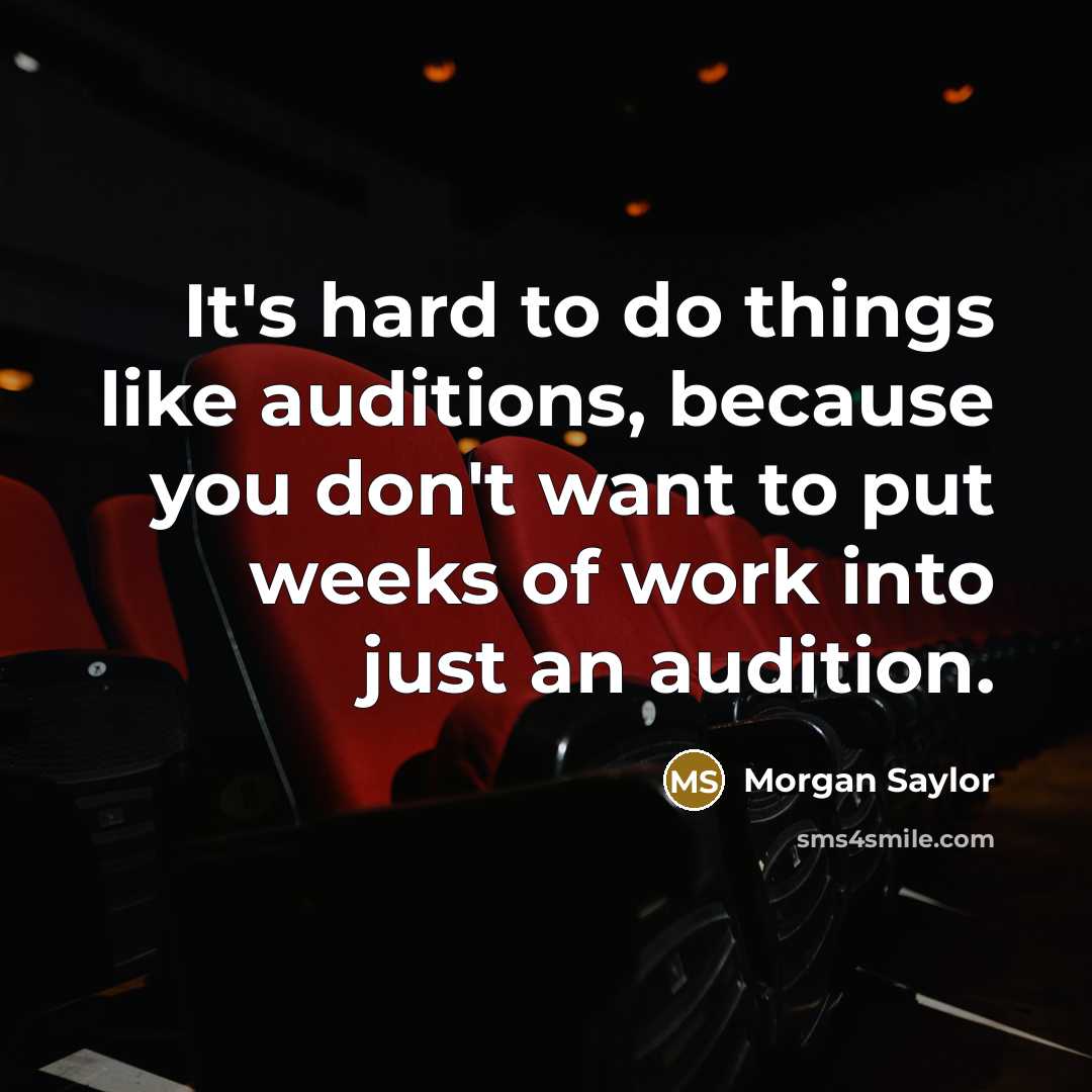 “It's hard to do things like auditions, because you don't want to put weeks of work into just an audition.” quote by Morgan Saylor
