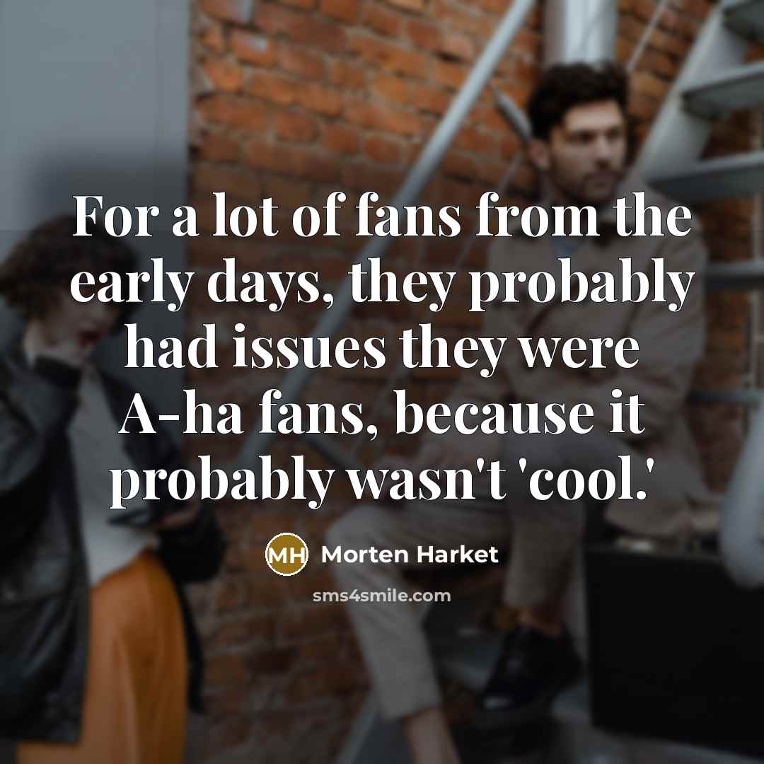 “For a lot of fans from the early days, they…” quote by Morten Harket