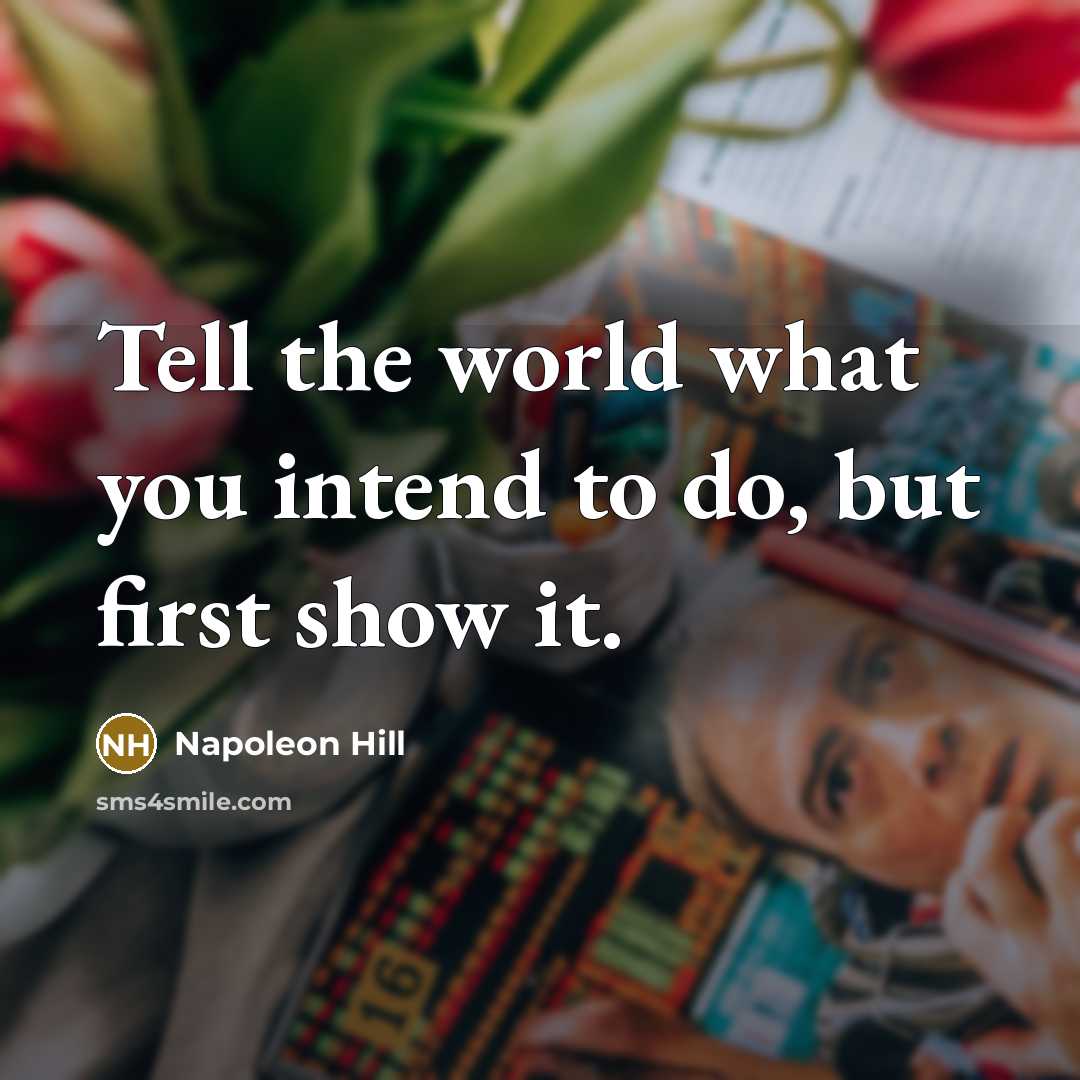 “Tell the world what you intend to do, but first…” quote by Napoleon Hill