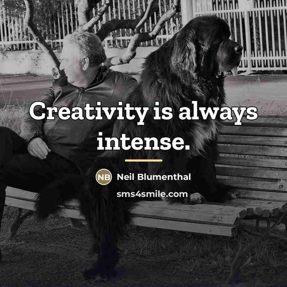 “Creativity is always intense.…” quote by Neil Blumenthal