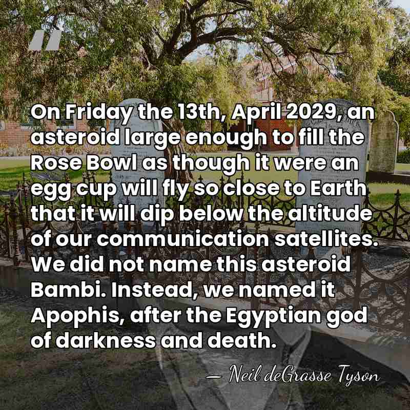 On Friday the 13th, April 2029, an asteroid large enough to fill&hellip; - Neil deGrasse Tyson