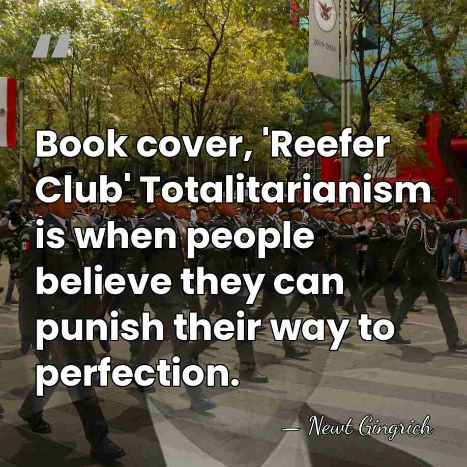 Book cover, 'Reefer Club' Totalitarianism is when people believe they can punish&hellip; - Newt Gingrich