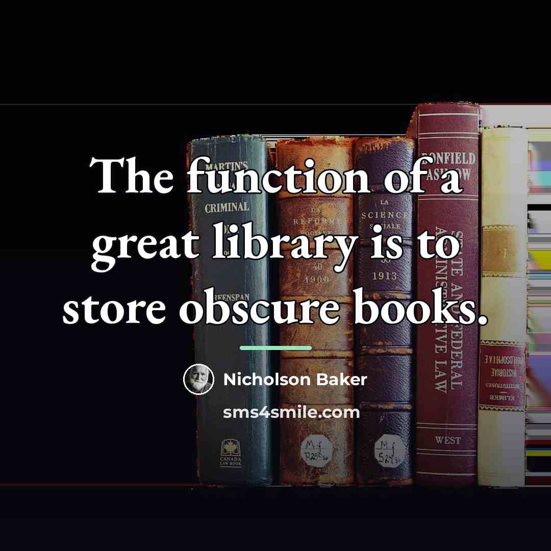“The function of a great library is to store obscure…” quote by Nicholson Baker