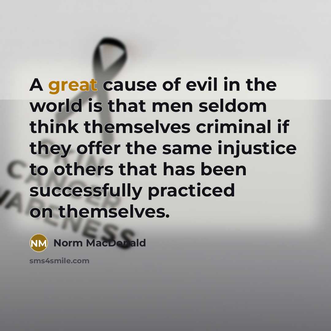 “A great cause of evil in the world is that…” quote by Norm MacDonald