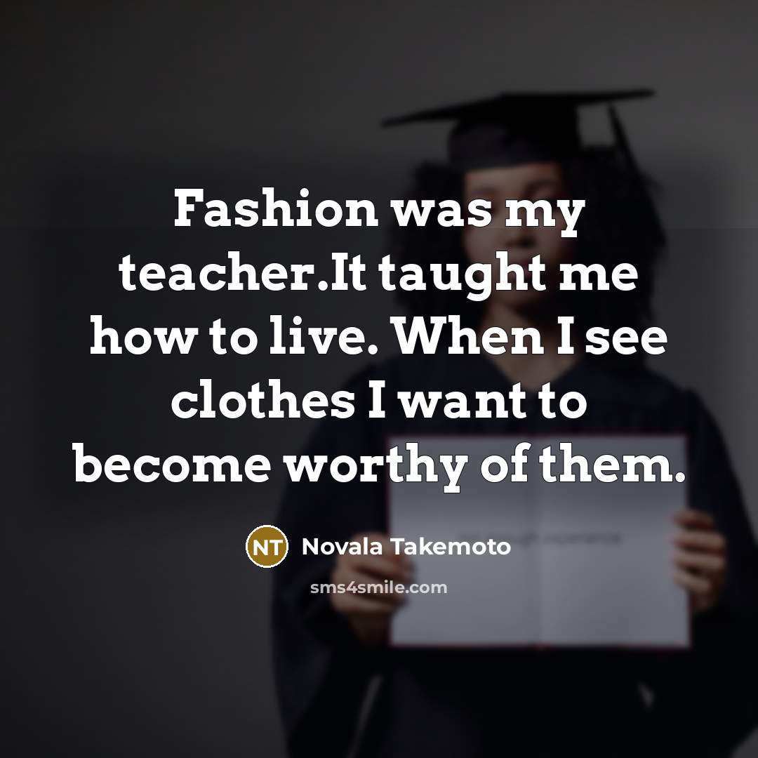 “Fashion was my teacher.It taught me how to live. When…” quote by Novala Takemoto