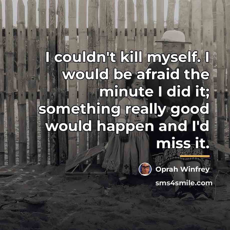 “I couldn't kill myself. I would be afraid the minute…” quote by Oprah Winfrey