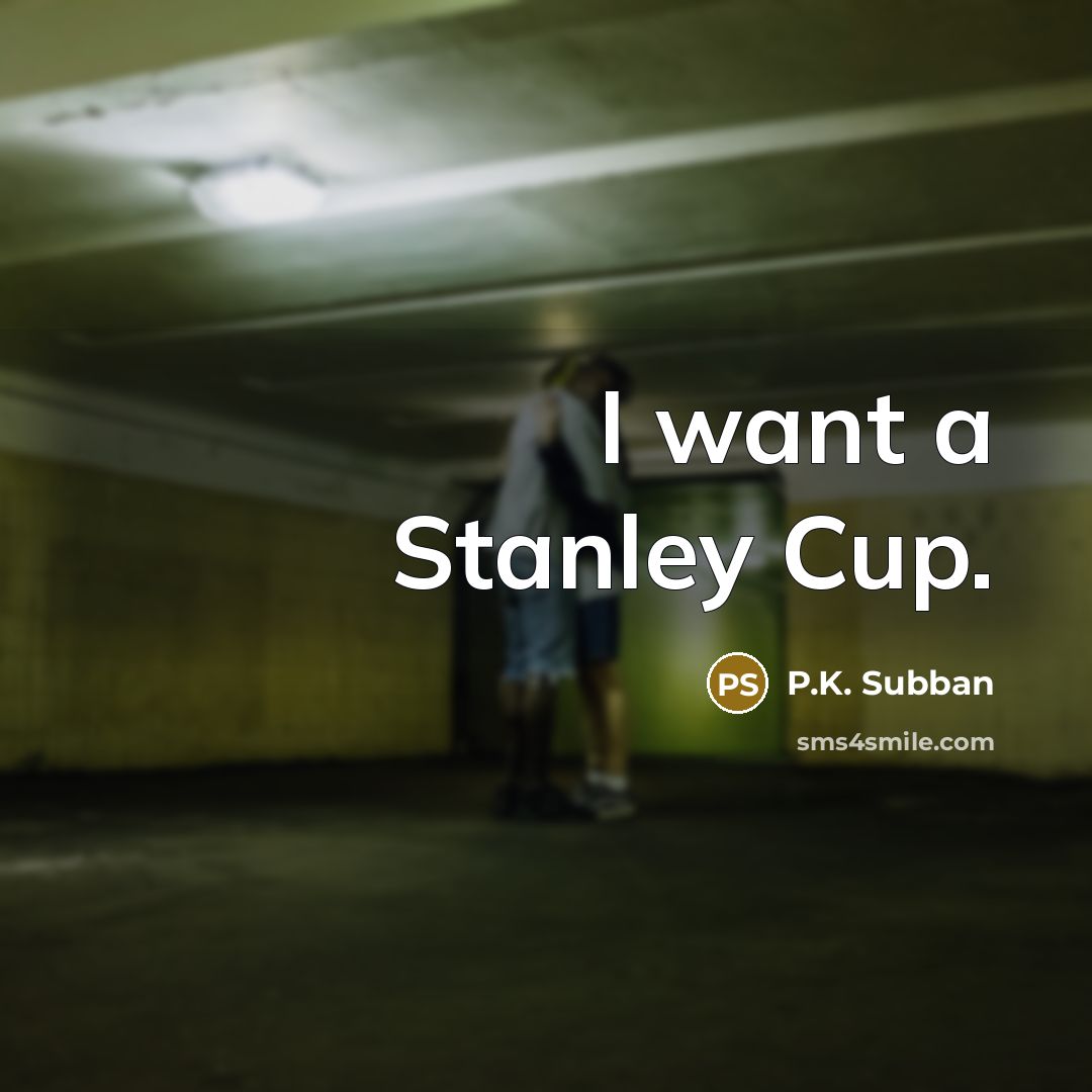 “I want a Stanley Cup.…” quote by P.K. Subban
