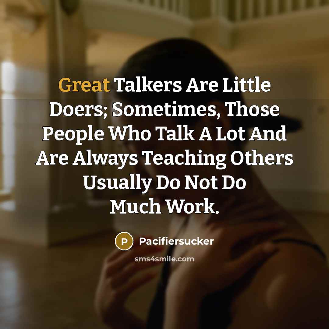 “Great Talkers Are Little Doers; Sometimes, Those People Who Talk…” quote by Pacifiersucker