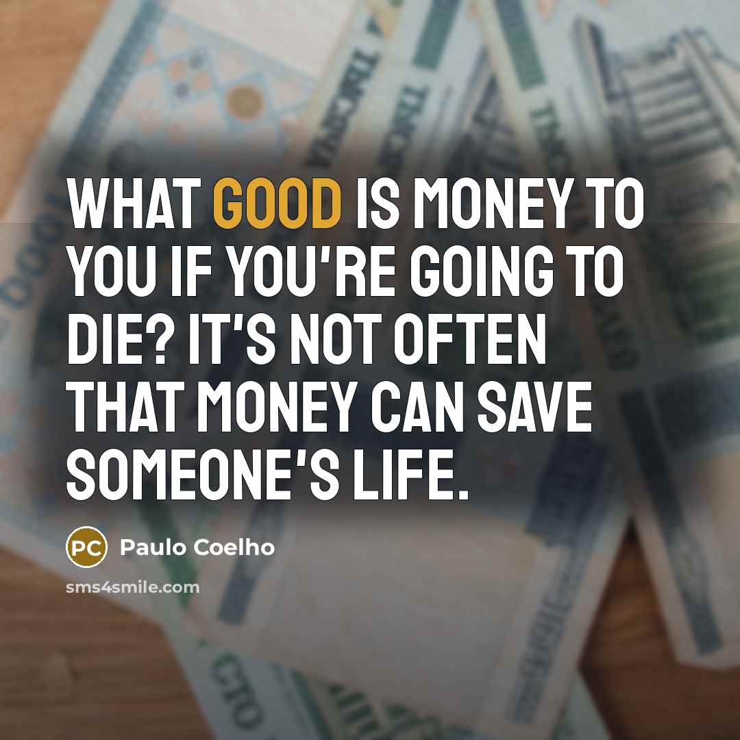 “What good is money to you if you're going to…” quote by Paulo Coelho