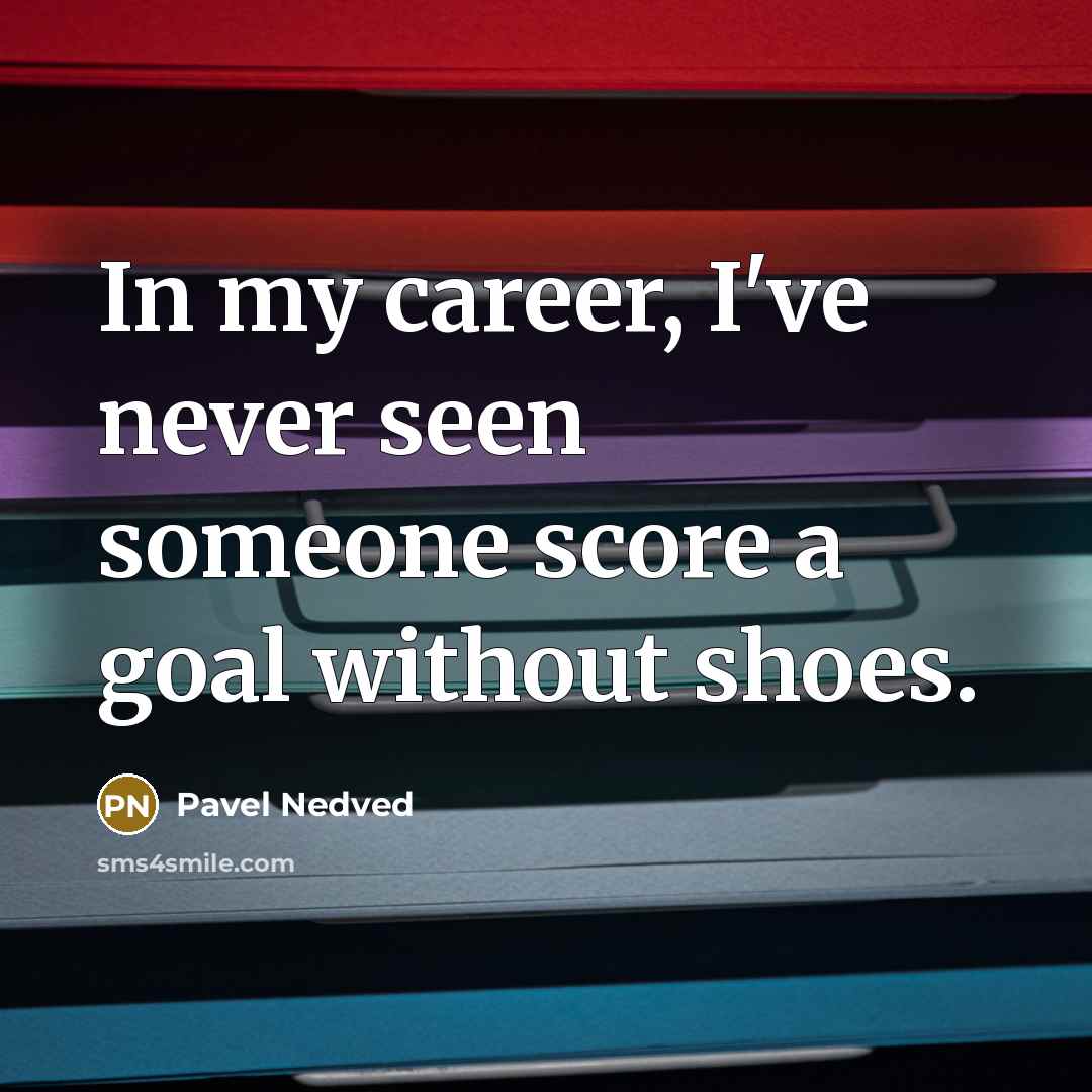 “In my career, I've never seen someone score a goal…” quote by Pavel Nedved