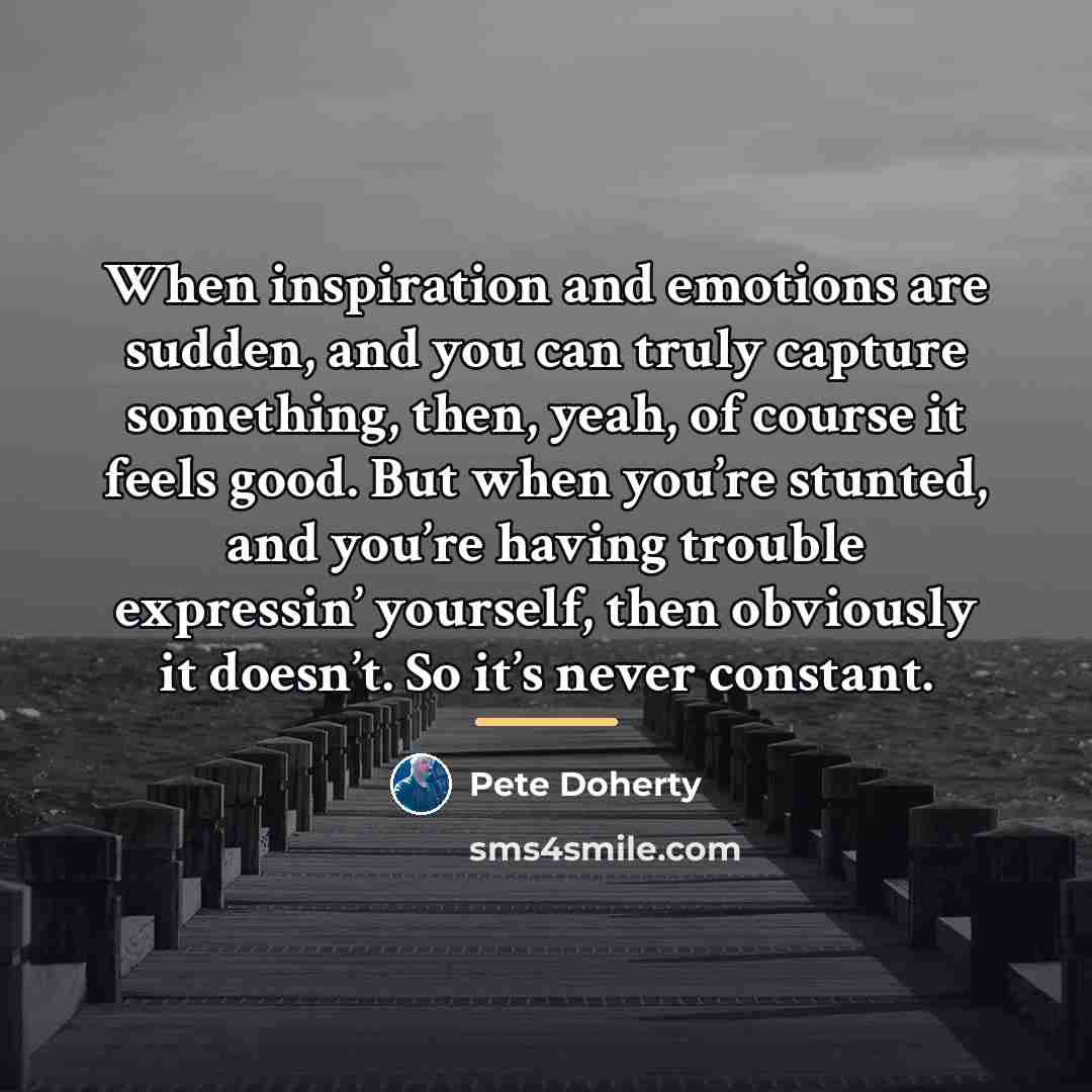 “When inspiration and emotions are sudden, and you can truly…” quote by Pete Doherty