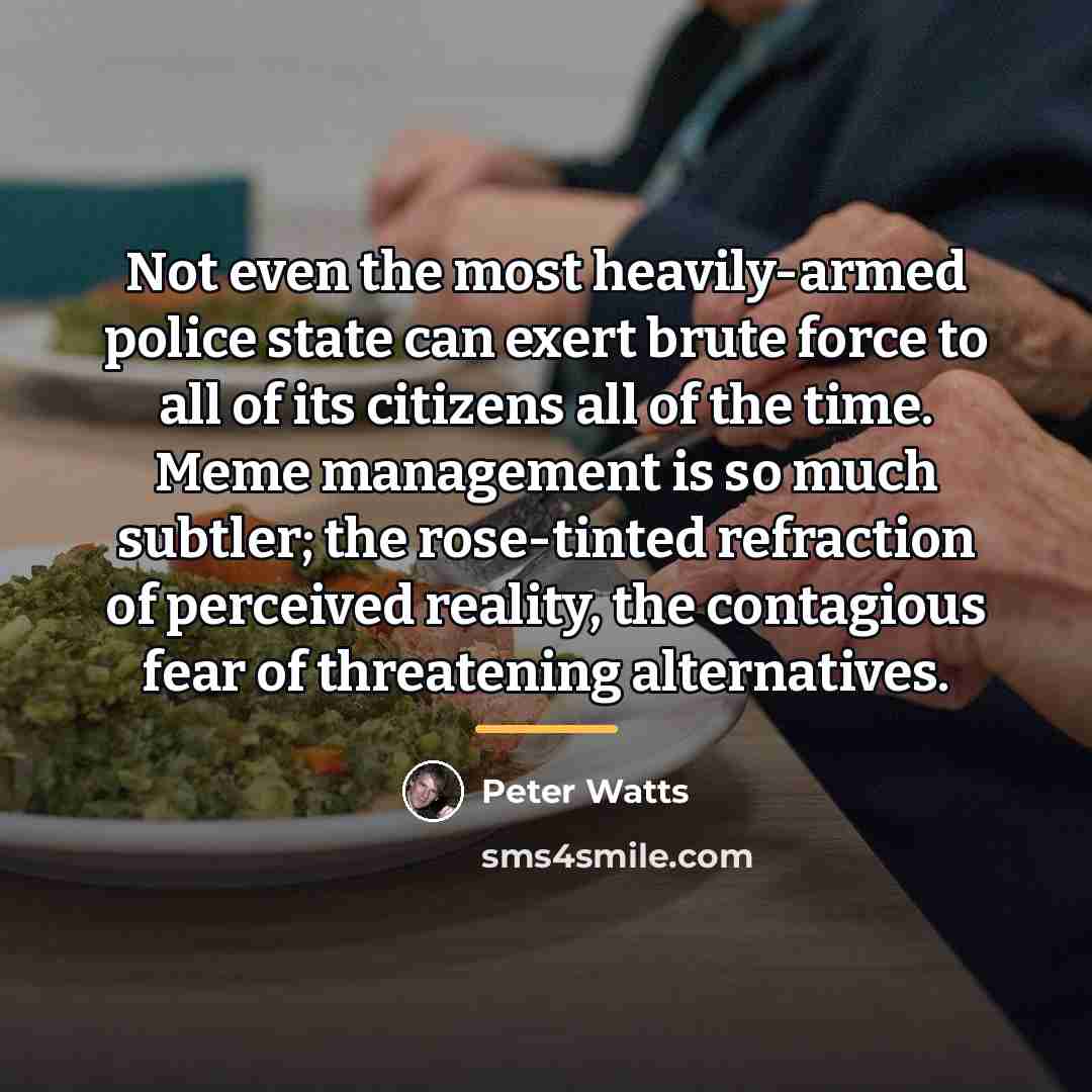 “Not even the most heavily-armed police state can exert brute…” quote by Peter Watts