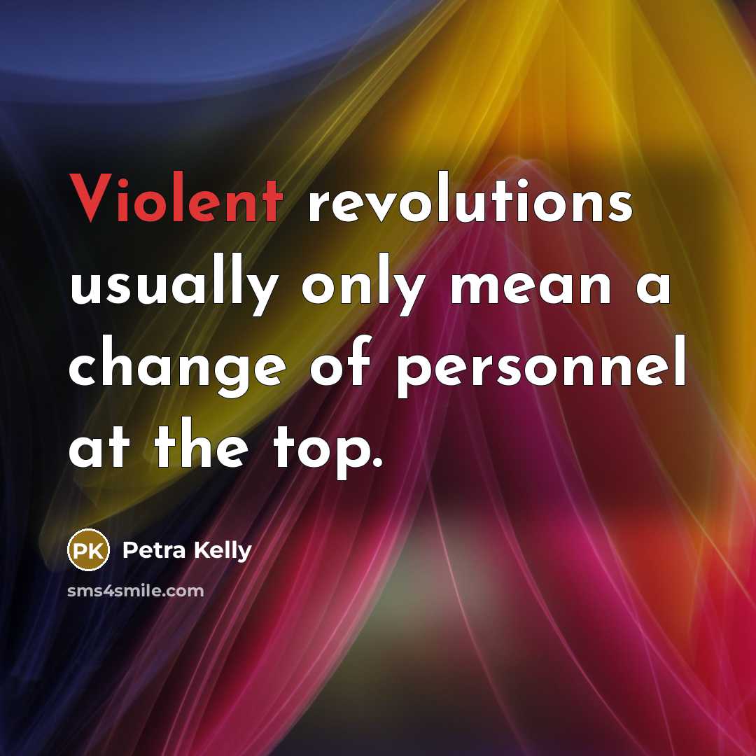 “Violent revolutions usually only mean a change of personnel at…” quote by Petra Kelly