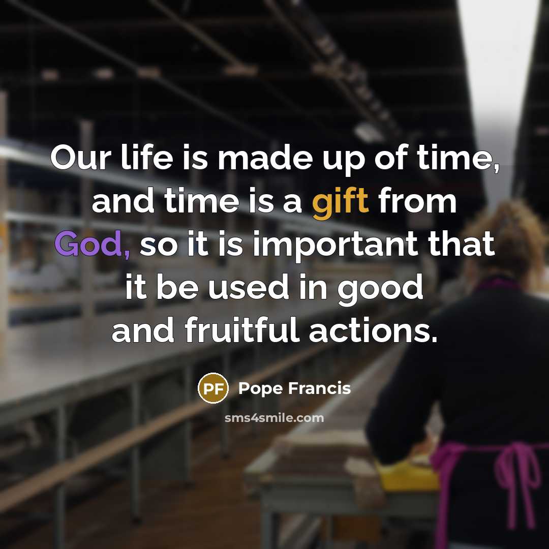 “Our life is made up of time, and time is…” quote by Pope Francis