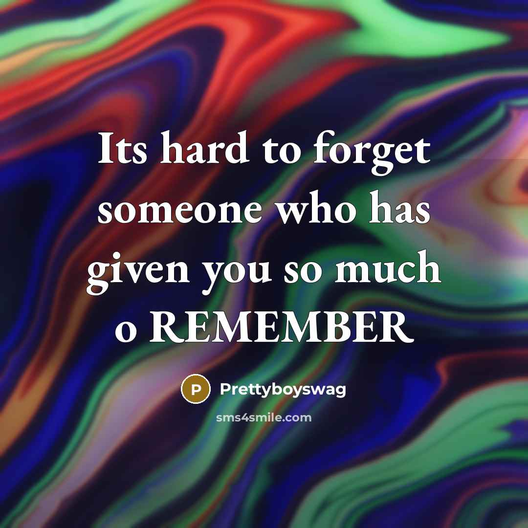 “Its hard to forget someone who has given you so…” quote by Prettyboyswag