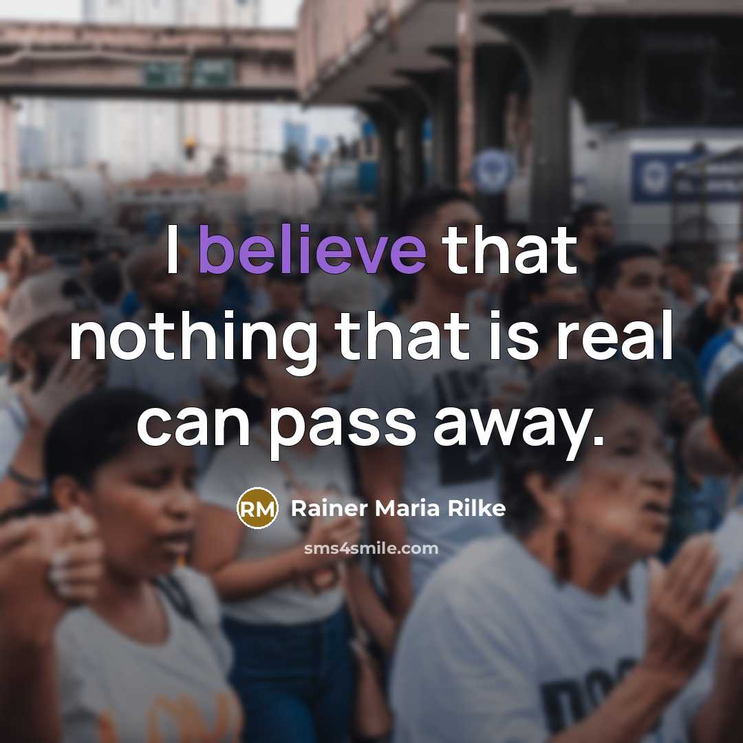 “I believe that nothing that is real can pass away.…” quote by Rainer Maria Rilke