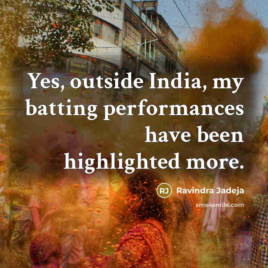 “Yes, outside India, my batting performances have been highlighted more.…” quote by Ravindra Jadeja