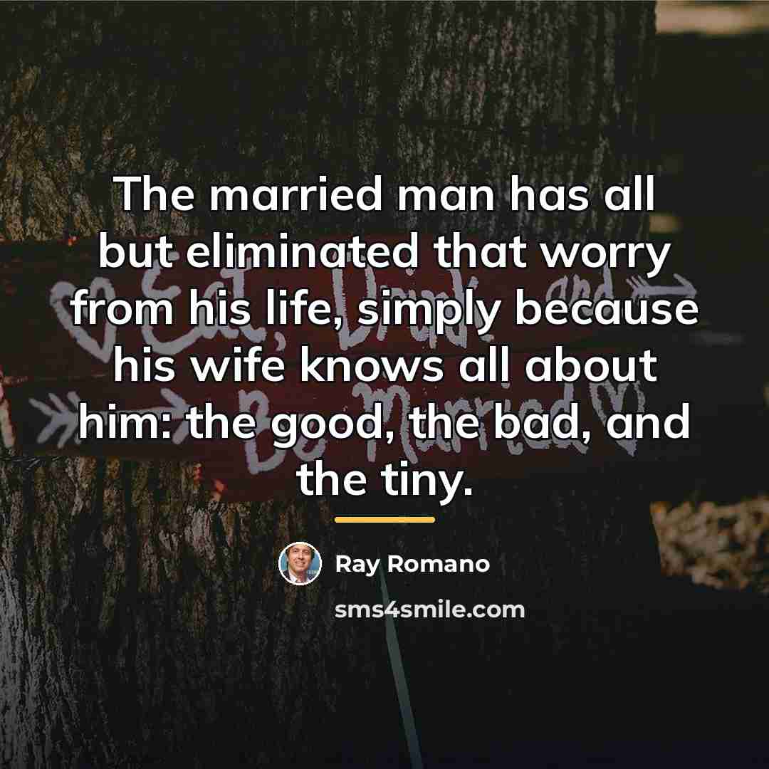 “The married man has all but eliminated that worry from…” quote by Ray Romano