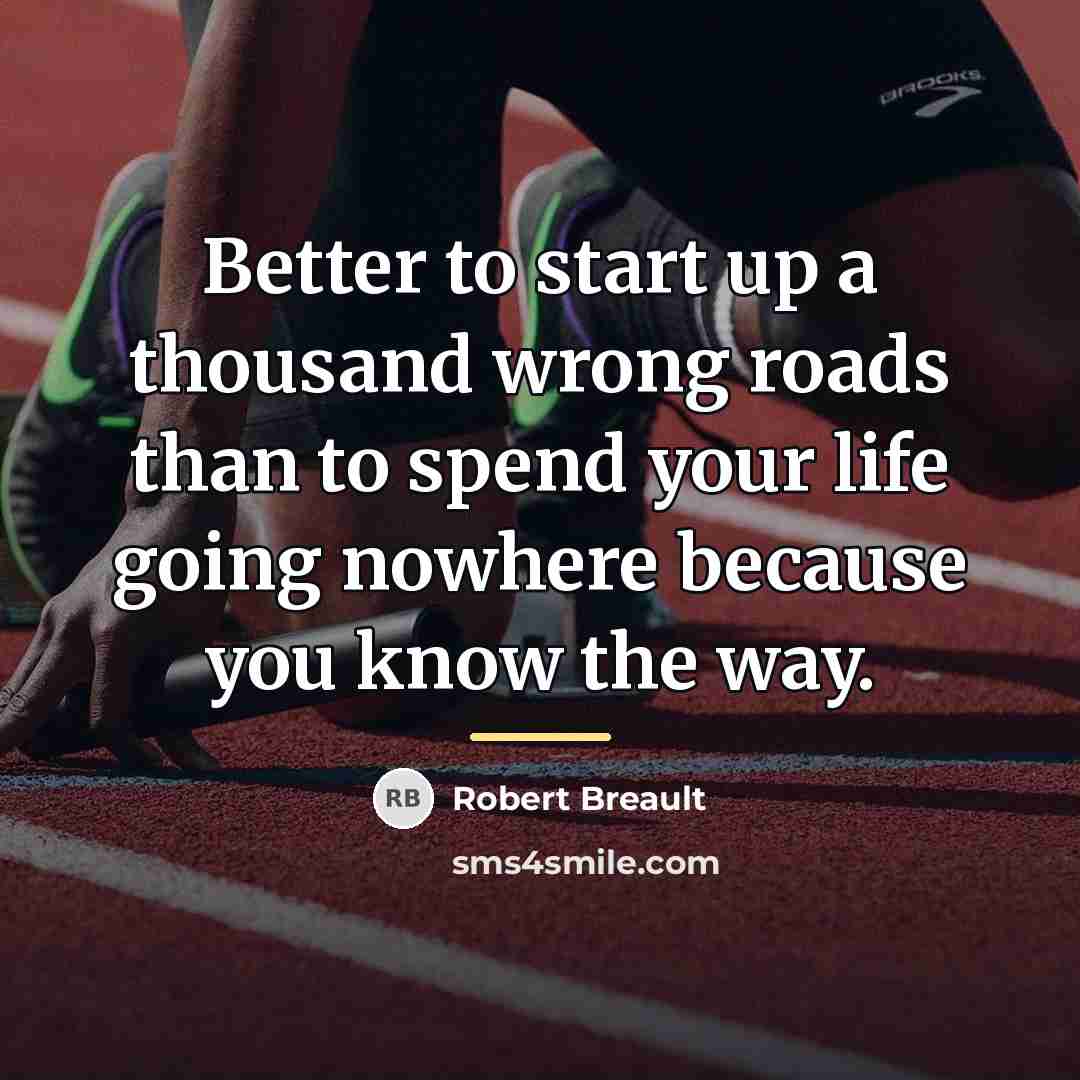 “Better to start up a thousand wrong roads than to…” quote by Robert Breault